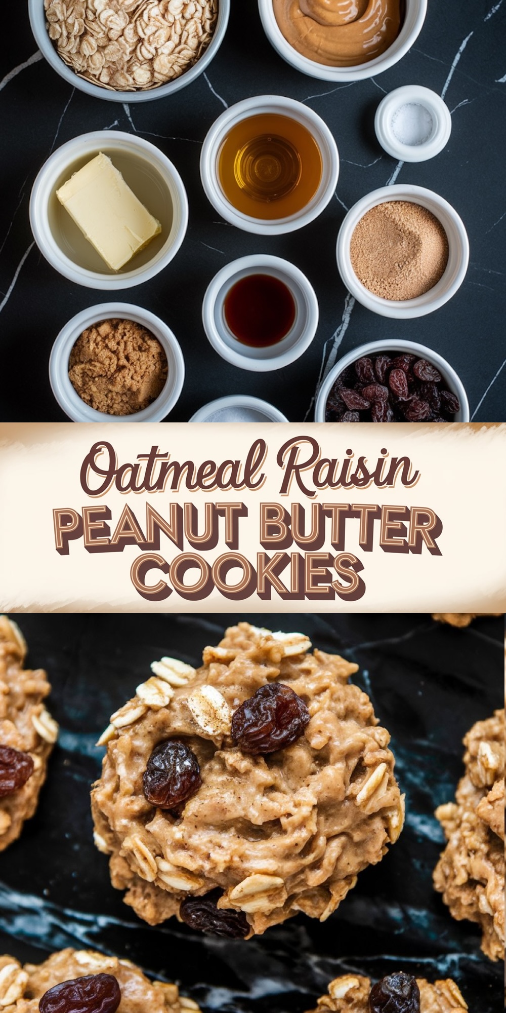 A flat-lay of ingredients for oatmeal raisin peanut butter cookies on a dark marble surface. Small white bowls hold oats, peanut butter, butter, brown sugar, raisins, vanilla extract, and cinnamon. Below, a close-up of golden oatmeal raisin peanut butter cookies showcases their rustic texture with visible oats and raisins. The center text reads, "Oatmeal Raisin Peanut Butter Cookies" in bold, vintage-style lettering.