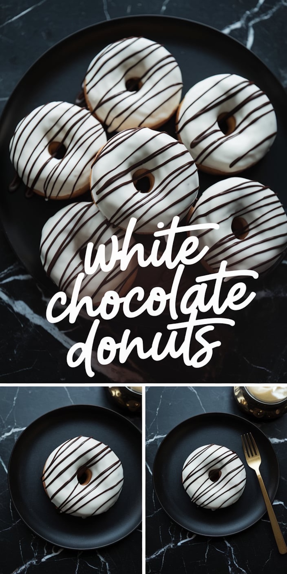 A collage showing white chocolate donuts with elegant lettering. The top half displays donuts arranged on a black plate, while the bottom half showcases single servings plated with a gold fork, set against a black marble backdrop for a luxurious presentation.