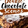 A collage of two images showing double chocolate scones with a rich, dark brown color, packed with melted chocolate chunks and dusted with powdered sugar. A bold text overlay reads “Double Chocolate Scones.”
