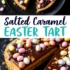 A collage featuring a salted caramel Easter tart topped with pastel candy eggs and chocolate ganache. The tart is sliced to reveal layers of caramel and chocolate, with scattered candy eggs and cookie crumbs. Text overlay reads “Salted Caramel Easter Tart.”
