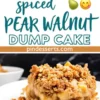 A close-up of a golden, crunchy spiced pear walnut dump cake in a white baking dish. Below, a plated slice with a crispy walnut topping sits on a white plate. The soft pear filling is visible, and the background includes a blurred dark surface and dessert bowls.