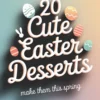 Text-based graphic with the phrase “20 Cute Easter Desserts” in a bold, cursive-style font. The words have a white and peachy outline, casting a shadow effect on the pastel gradient background. Surrounding the text are decorated Easter eggs in pastel colors, featuring zigzag and striped patterns, along with a small bunny silhouette. Below the main text, a smaller phrase reads, “make them this spring.”