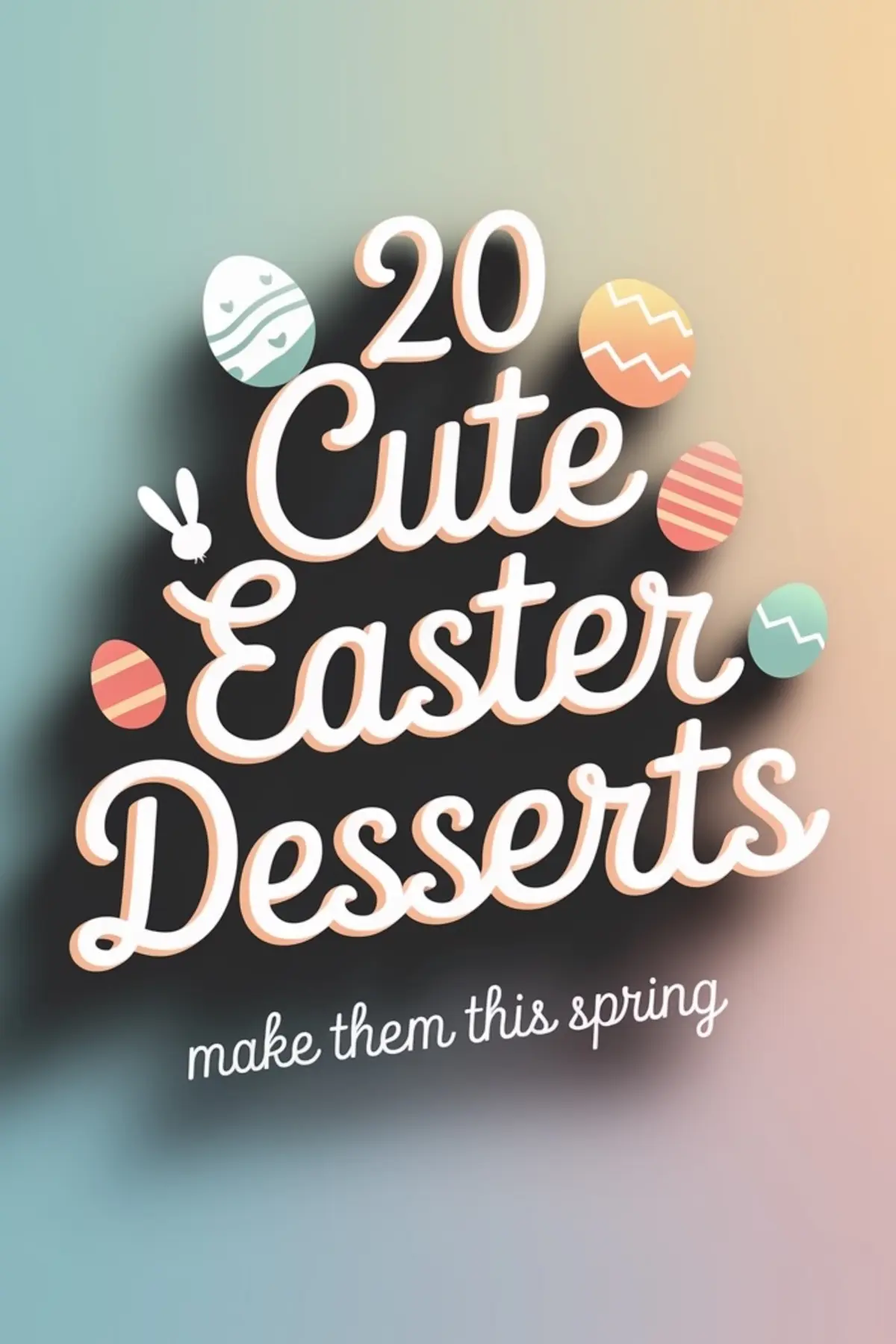 Text-based graphic with the phrase “20 Cute Easter Desserts” in a bold, cursive-style font. The words have a white and peachy outline, casting a shadow effect on the pastel gradient background. Surrounding the text are decorated Easter eggs in pastel colors, featuring zigzag and striped patterns, along with a small bunny silhouette. Below the main text, a smaller phrase reads, “make them this spring.”