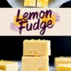 A collage of lemon fudge squares garnished with fresh lemon zest on parchment paper. The top image displays the cut fudge pieces, while the bottom showcases a close-up of a stacked trio, emphasizing the creamy texture. A decorative “Lemon Fudge” banner in purple and yellow adds a fun, stylized touch.