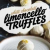 A collage featuring white chocolate limoncello truffles. The top section showcases perfectly drizzled truffles in brown mini cups, while the bottom section presents a close-up of a single truffle with lemon zest garnish on a ceramic plate. A textured white label with bold script text reads “White Chocolate Limoncello Truffles.”