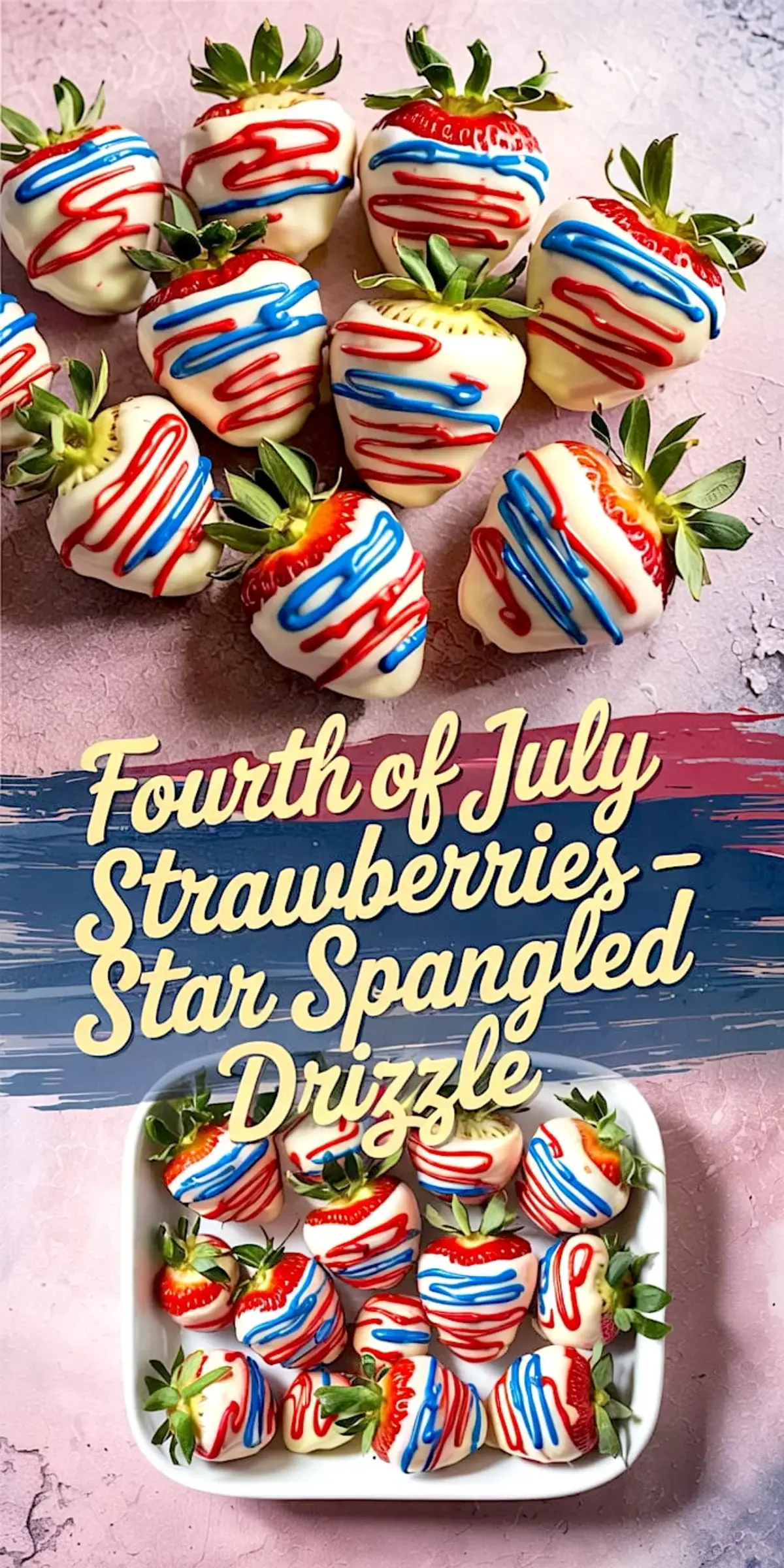 Collage with close-up and top view of patriotic strawberries covered in white chocolate and decorated with red and blue drizzle, paired with “Fourth of July Strawberries - Star Spangled Drizzle” text overlay.
