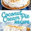 Vertical collage showing a whole coconut cream pie topped with whipped cream and toasted coconut flakes, alongside a close-up slice revealing the creamy filling and crumb crust, labeled “Coconut Cream Pie Recipe.”