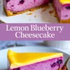 Collage featuring a close-up of a sliced lemon blueberry cheesecake and a plated slice showing creamy purple blueberry filling, lemon curd topping, and graham cracker crust, labeled “Lemon Blueberry Cheesecake.”