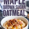 Close-up of maple brown sugar oatmeal in a white bowl, garnished with whole pecans and maple syrup, with bold text overlay.