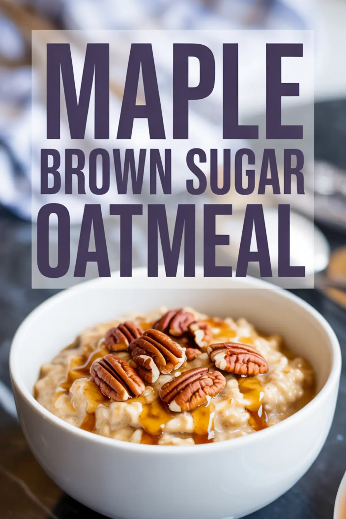 Close-up of maple brown sugar oatmeal in a white bowl, garnished with whole pecans and maple syrup, with bold text overlay.