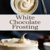 Collage showing a swirl of whipped white chocolate frosting in a mixing bowl and a finished frosted chocolate cake with a glossy, creamy topping, labeled “White Chocolate Frosting.”