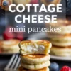 Collage of mini pancakes filled with cottage cheese, served with syrup and berries, highlighting a close-up of a pancake stack with a visible creamy filling and the title “Cottage Cheese Mini Pancakes.”
