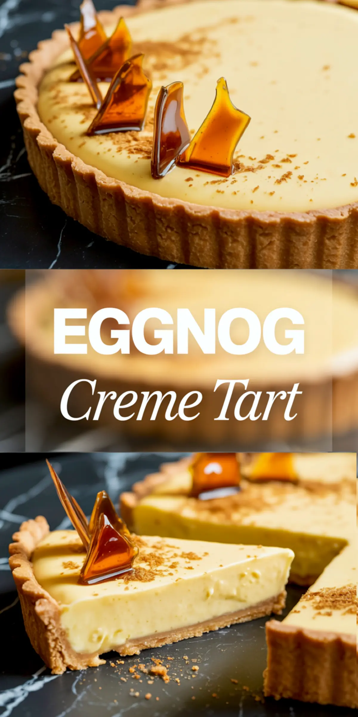 Vertical collage showing an eggnog creme tart garnished with caramel shards and dusted cinnamon; one whole tart at the top and a cut slice in the bottom half on a black marble surface, labeled “Eggnog Creme Tart.”