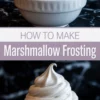 Vertical collage showing a swirl of glossy marshmallow frosting in a white bowl and a close-up of a cupcake topped with a thick, piped marshmallow frosting swirl. Includes a bold title text: “How to Make Marshmallow Frosting.”