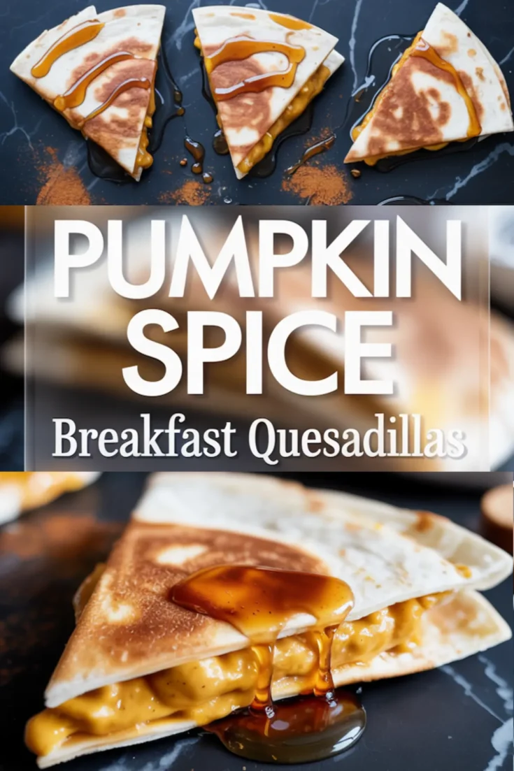 Stylized vertical pin showing triangular quesadilla slices topped with syrup and cinnamon powder, followed by a bold white text block “PUMPKIN SPICE Breakfast Quesadillas” and a close-up of syrup oozing from a stuffed wedge.