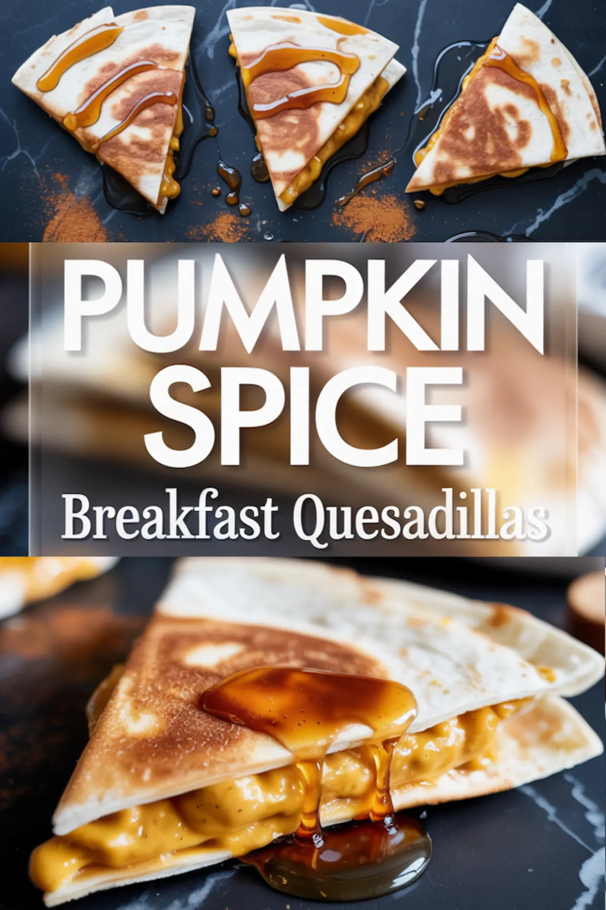 Stylized vertical pin showing triangular quesadilla slices topped with syrup and cinnamon powder, followed by a bold white text block “PUMPKIN SPICE Breakfast Quesadillas” and a close-up of syrup oozing from a stuffed wedge.