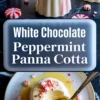Collage of white chocolate peppermint panna cotta dessert with piped cream and crushed peppermint garnish, accompanied by the dessert plated with sauce and peppermint candies, labeled “White Chocolate Peppermint Panna Cotta.”
