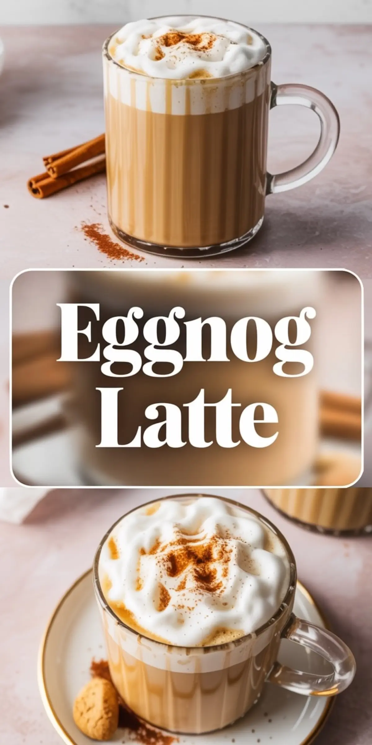 Vertical collage of eggnog latte in a clear glass mug with creamy foam and sprinkled cinnamon, styled on a pink background with bold central “Eggnog Latte” text and cozy props like cookies and spices.
