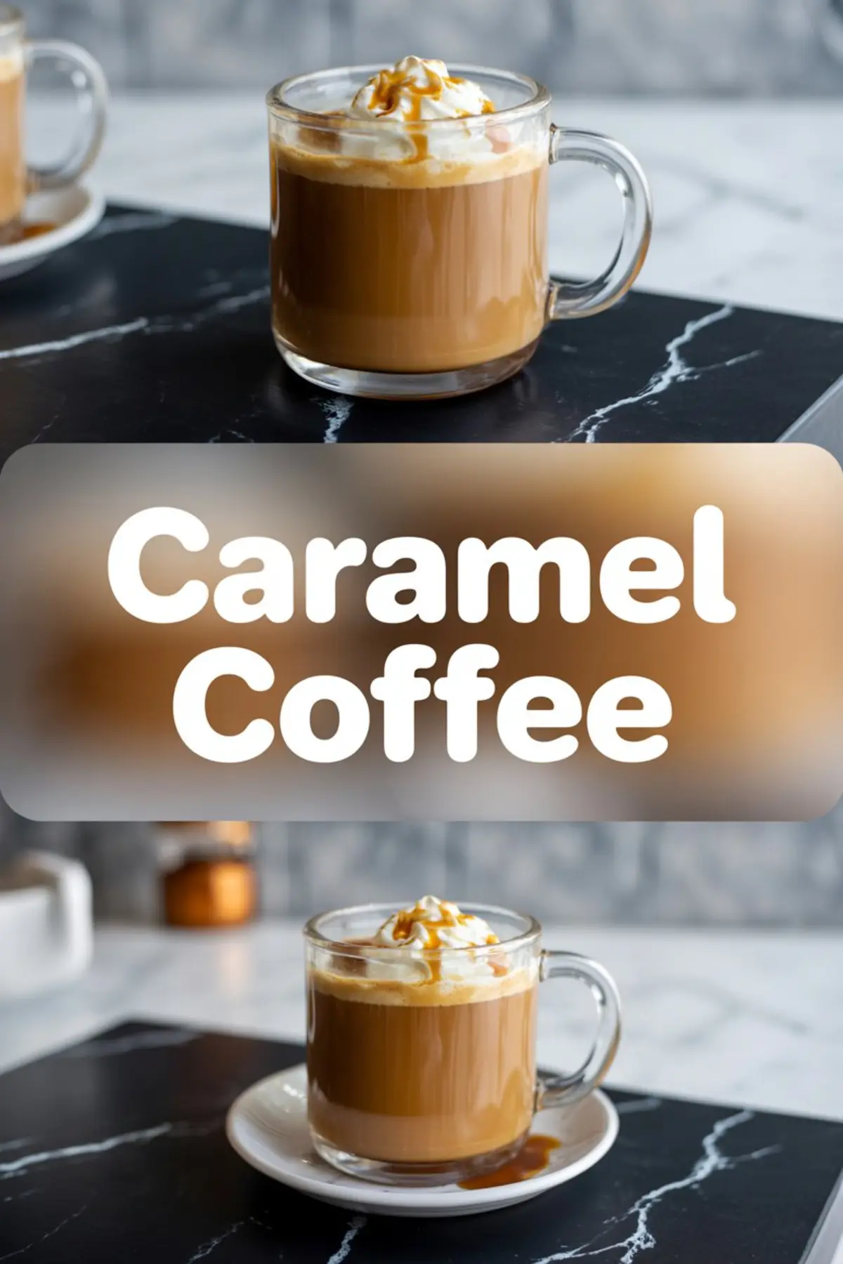 Collage with two angled views of caramel coffee in glass mugs, topped with whipped cream and caramel drizzle; central bold text “Caramel Coffee” overlays a blurred background between the top and bottom images, both styled on a dark serving surface with a marble pattern.