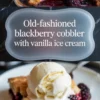 Old fashioned blackberry cobbler with vanilla ice cream is shown with a baked berry cobbler and a warm served portion.